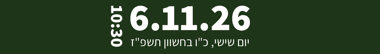 יום שישי, כ"ו בחשבוון תשפ"ז, 6.11.26, בשעה 10:30