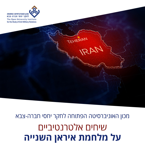 מכון האוניברסיטה הפתוחה לחקר יחסי צבא חברה. שיחים אלטרנטיביים על מלחמת איראן השנייה